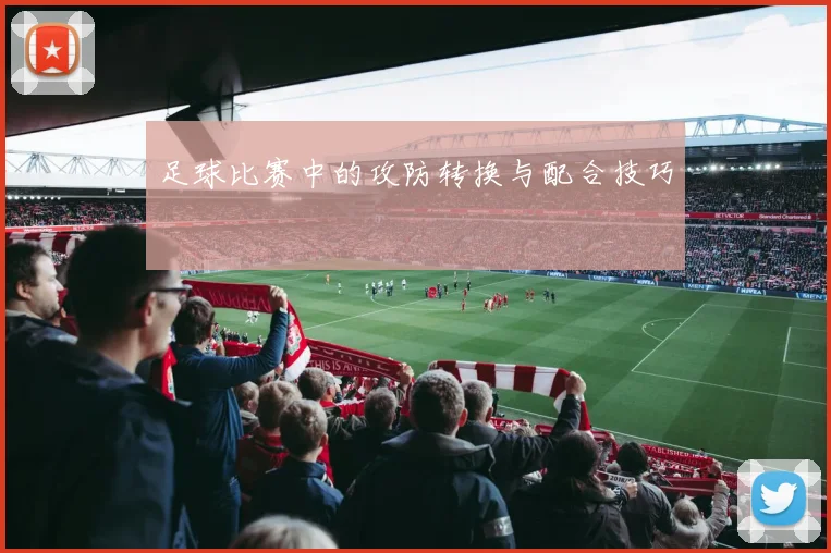 足球比赛中的攻防转换与配合技巧